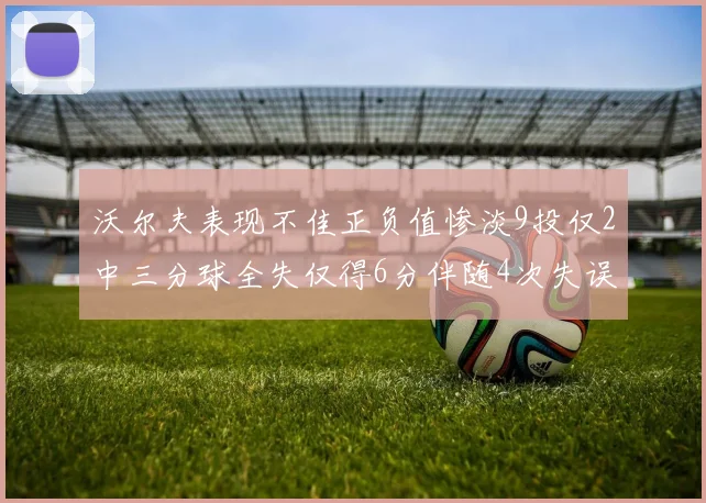 沃尔夫表现不佳正负值惨淡9投仅2中三分球全失仅得6分伴随4次失误
